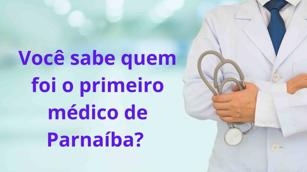 Pirmeiro médico de Parnaiba